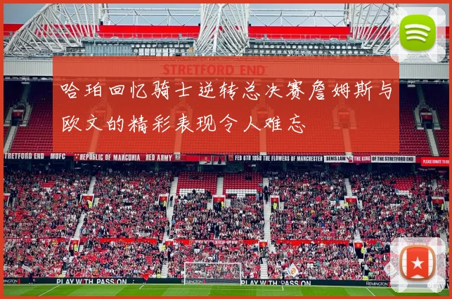 哈珀回忆骑士逆转总决赛詹姆斯与欧文的精彩表现令人难忘